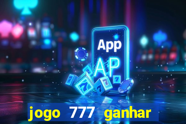 jogo 777 ganhar dinheiro de verdade